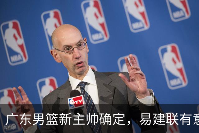 广东男篮新主帅确定，易建联有意入股，奎因官宣离队萨姆纳有望续约，年轻后卫被同曦退货